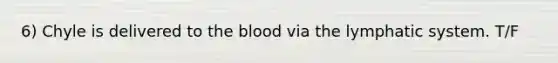 6) Chyle is delivered to the blood via the lymphatic system. T/F