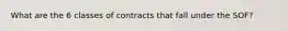 What are the 6 classes of contracts that fall under the SOF?