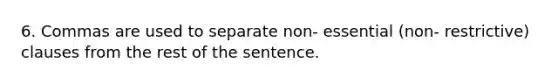 6. Commas are used to separate non- essential (non- restrictive) clauses from the rest of the sentence.