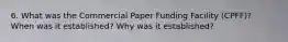 6. What was the Commercial Paper Funding Facility (CPFF)? When was it established? Why was it established?