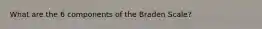 What are the 6 components of the Braden Scale?