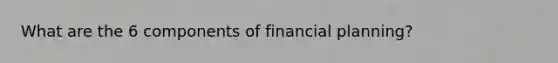 What are the 6 components of financial planning?