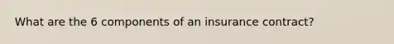 What are the 6 components of an insurance contract?