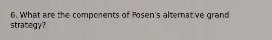 6. What are the components of Posen's alternative grand strategy?