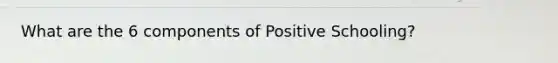 What are the 6 components of Positive Schooling?