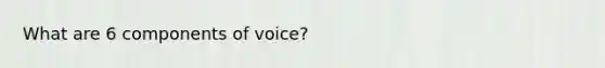 What are 6 components of voice?