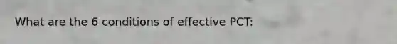 What are the 6 conditions of effective PCT: