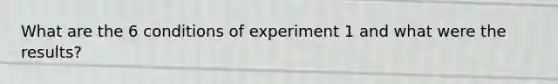 What are the 6 conditions of experiment 1 and what were the results?