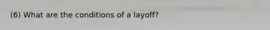 (6) What are the conditions of a layoff?