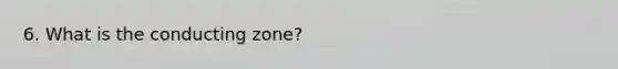 6. What is the conducting zone?