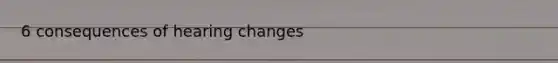 6 consequences of hearing changes