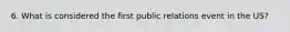 6. What is considered the first public relations event in the US?