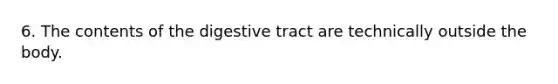 6. The contents of the digestive tract are technically outside the body.