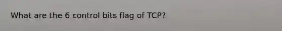 What are the 6 control bits flag of TCP?