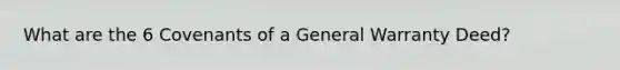 What are the 6 Covenants of a General Warranty Deed?