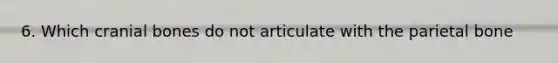 6. Which cranial bones do not articulate with the parietal bone