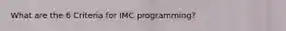 What are the 6 Criteria for IMC programming?