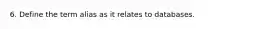 6. Define the term alias as it relates to databases.