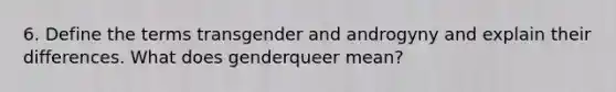 6. Define the terms transgender and androgyny and explain their differences. What does genderqueer mean?