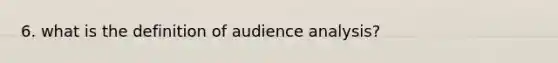 6. what is the definition of audience analysis?