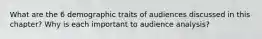 What are the 6 demographic traits of audiences discussed in this chapter? Why is each important to audience analysis?