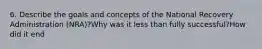 6. Describe the goals and concepts of the National Recovery Administration (NRA)?Why was it less than fully successful?How did it end