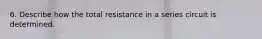 6. Describe how the total resistance in a series circuit is determined.