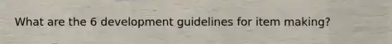 What are the 6 development guidelines for item making?