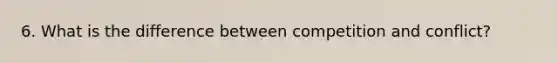 6. What is the difference between competition and conflict?