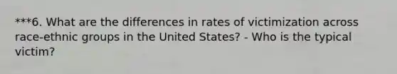 ***6. What are the differences in rates of victimization across race-ethnic groups in the United States? - Who is the typical victim?