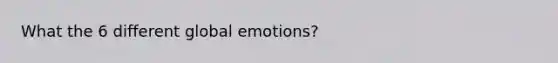 What the 6 different global emotions?