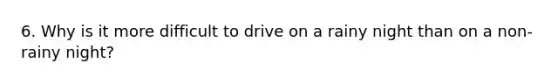 6. Why is it more difficult to drive on a rainy night than on a non-rainy night?