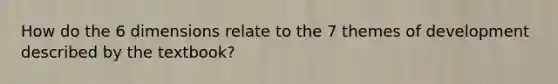 How do the 6 dimensions relate to the 7 themes of development described by the textbook?