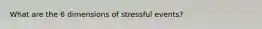 What are the 6 dimensions of stressful events?