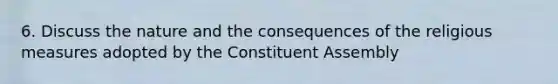 6. Discuss the nature and the consequences of the religious measures adopted by the Constituent Assembly