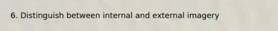 6. Distinguish between internal and external imagery