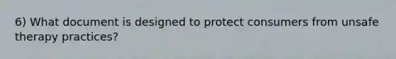 6) What document is designed to protect consumers from unsafe therapy practices?