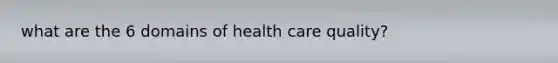 what are the 6 domains of health care quality?