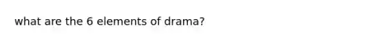 what are the 6 elements of drama?