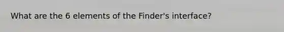 What are the 6 elements of the Finder's interface?