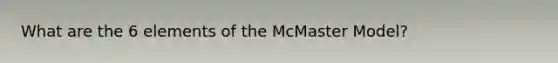 What are the 6 elements of the McMaster Model?