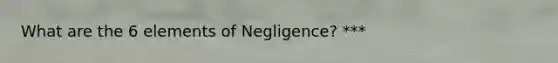 What are the 6 elements of Negligence? ***