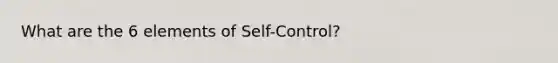 What are the 6 elements of Self-Control?