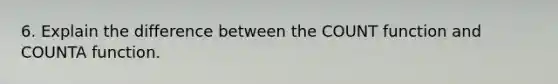 6. Explain the difference between the COUNT function and COUNTA function.