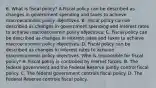 6. What is fiscal​ policy? A.Fiscal policy can be described as changes in government spending and taxes to achieve macroeconomic policy objectives. B. Fiscal policy can be described as changes in government spending and interest rates to achieve macroeconomic policy objectives. C. Fiscal policy can be described as changes in interest rates and taxes to achieve macroeconomic policy objectives. D. Fiscal policy can be described as changes in interest rates to achieve macroeconomic policy objectives. Who is responsible for fiscal​ policy? A. Fiscal policy is controlled by market forces. B. The federal government and the Federal Reserve jointly control fiscal policy. C. The federal government controls fiscal policy. D. The Federal Reserve controls fiscal policy.