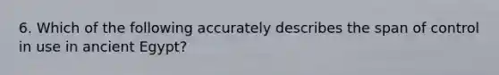6. Which of the following accurately describes the span of control in use in ancient Egypt?