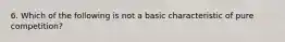 6. Which of the following is not a basic characteristic of pure competition?