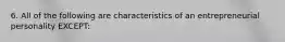 6. All of the following are characteristics of an entrepreneurial personality EXCEPT: