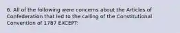 6. All of the following were concerns about the Articles of Confederation that led to the calling of the Constitutional Convention of 1787 EXCEPT: