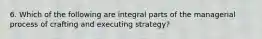 6. Which of the following are integral parts of the managerial process of crafting and executing strategy?